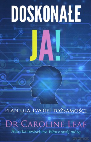 Doskonałe Ja - Caroline Leaf [KSIĄŻKA]
