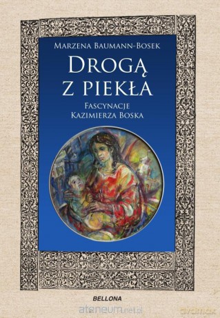 Drogą z piekła. Fascynacje Kazimierza Boska - Marzena Baumann-Bosek [KSIĄŻKA]