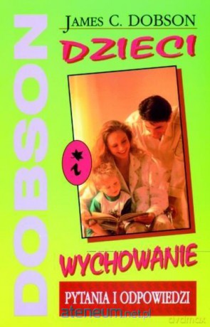 Dzieci i wychowanie. Pytania i odpowiedzi - James C. Dobson [KSIĄŻKA]