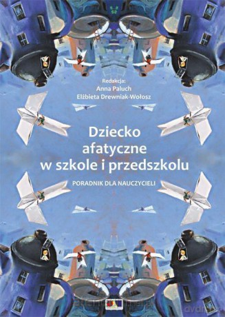 Dziecko afatyczne w szkole i przedszkolu - Anna Paluch, Elżbieta Drewniak-Wołosz [KSIĄŻKA]