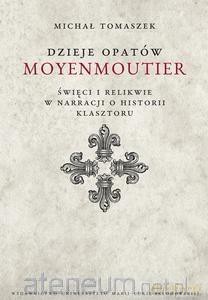 Dzieje Opatów Moyenmoutier. Święci i relikwie... - Michał Tomaszek [KSIĄŻKA]