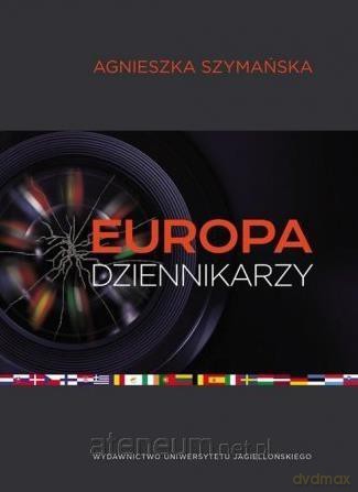 Europa dziennikarzy - Agnieszka Szymańska [KSIĄŻKA]