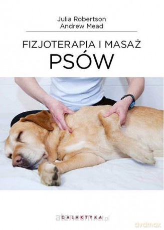 Fizjoterapia i masaż psów - Julia Robertson, Andy Mead [KSIĄŻKA]