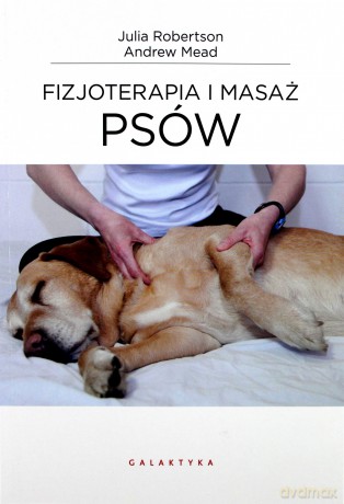 Fizjoterapia i masaż psów - Julia Robertson, Andy Mead [KSIĄŻKA]
