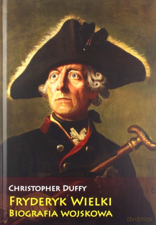 Fryderyk Wielki Biografia wojskowa - Christopher Duffy [KSIĄŻKA]