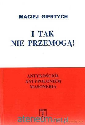 I tak nie przemogą! Antykościół, antypolonizm, masoneria - Maciej Giertych [KSIĄŻKA]