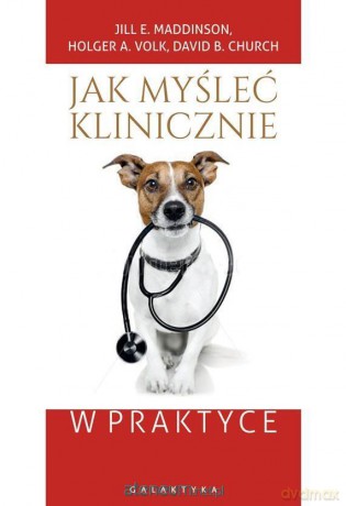 Jak myśleć klinicznie w praktyce - Jill E. Maddison, Holger A. Volk, David B. Church [KSIĄŻKA]