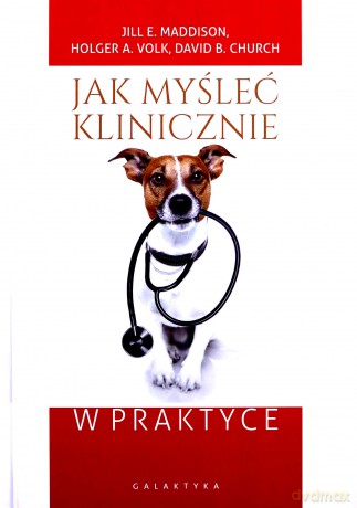 Jak myśleć klinicznie w praktyce - Jill E. Maddison, Holger A. Volk, David B. Church [KSIĄŻKA]