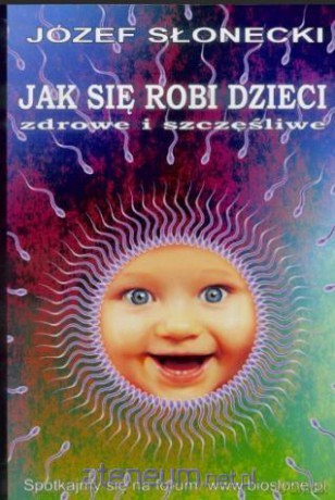 Jak się robi dzieci zdrowe i szczęśliwe - Józef Słoniecki [KSIĄŻKA]