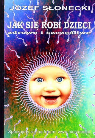 Jak się robi dzieci zdrowe i szczęśliwe - Józef Słoniecki [KSIĄŻKA]