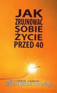 Jak zrujnować sobie życie przed 40 - Steve Farrar [KSIĄŻKA]