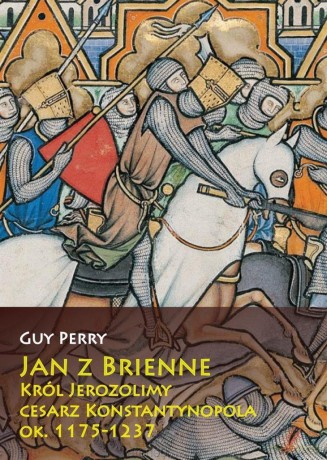 Jan z Brienne. Król Jerozolimy, cesarz Konstantynopola - Guy Perry [KSIĄŻKA]