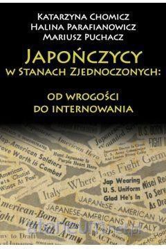 Japończycy w Stanach Zjednoczonych: od wrogości do internowania - Katarzyna Chomicz, Mariusz Puchacz, Halina Parafianowicz [KSIĄŻKA]