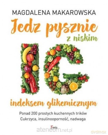 Jedz pysznie z niskim indeksem glikemicznym - Magdalena Makarowska [KSIĄŻKA]