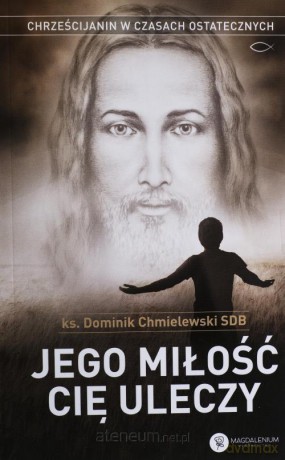 Jego miłość Cię uleczy - ks. Dominik Chmielewski [KSIĄŻKA]
