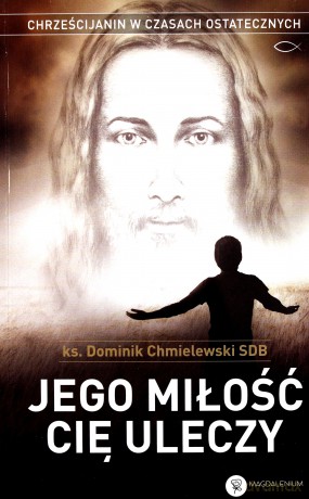 Jego miłość Cię uleczy - ks. Dominik Chmielewski [KSIĄŻKA]