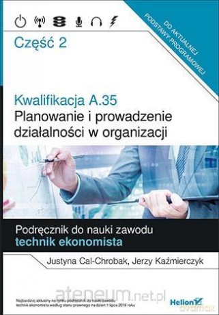 Kwalifikacja A.35. Planowanie i prowadzenie działalności w organizacji cz. 2 - Justyna Cal-Chrobak, Jerzy Kaźmierczyk [KSIĄŻKA]