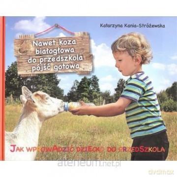 Nawet koza białogłowa do przedszkola iść gotowa - Katarzyna Kania-Stróżewska [KSIĄŻKA]