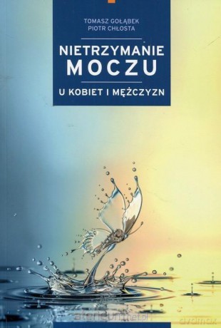 Nietrzymanie moczu u kobiet i mężczyzn - Tomasz Gołąbek, Piotr Chłosta [KSIĄŻKA]