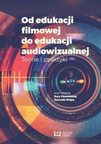 Od edukacji filmowej do edukacji audiowizualnej - Ewa Ciszewska, Konrad Klejsa [KSIĄŻKA]