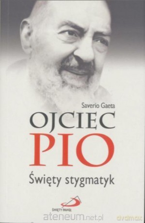 Ojciec Pio Święty stygmatyk [KSIĄŻKA]