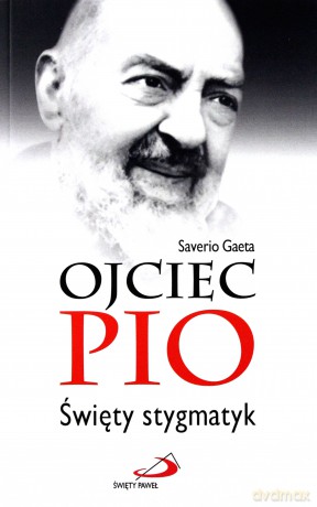 Ojciec Pio Święty stygmatyk [KSIĄŻKA]