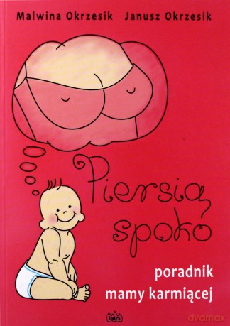Piersią spoko. Poradnik mamy karmiącej - Malwina Okrzesik, Janusz Okrzesik [KSIĄŻKA]