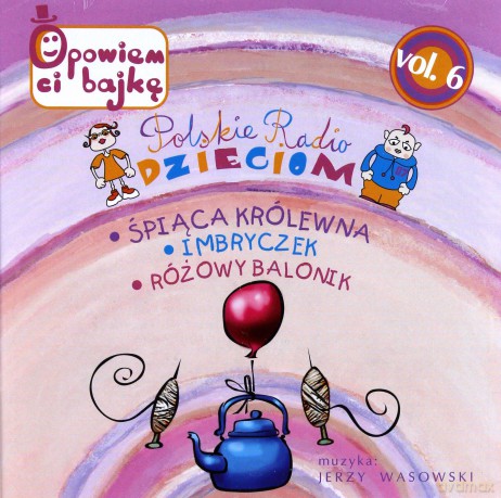 Polskie Radio Dzieciom vol.6 (Śpiąca Królewna, Imbryczek, Różowy balonik) [CD]