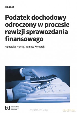 Podatek dochodowy odroczony w procesie rewizji - Agnieszka Wencel, Tomasz Koniarski [KSIĄŻKA]