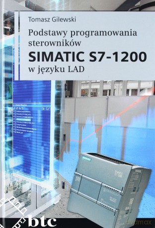 Podstawy programowania sterowników SIMATIC S7 1200 - Tomasz Gilewski [KSIĄŻKA]