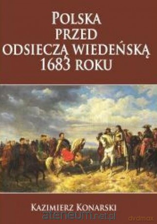 Polska przed odsieczą 1683 roku - Kazimierz Konarski [KSIĄŻKA]