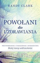 Powołani do uzdrawiania - Randy Clark [KSIĄŻKA]