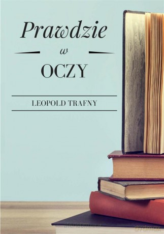 Prawdzie w oczy - Leopold Trafny [KSIĄŻKA]