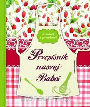 Przepiśnik naszej Babci. Notatnik z poradami [KSIĄŻKA]