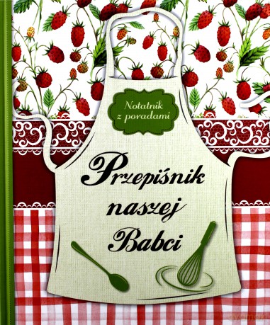 Przepiśnik naszej Babci. Notatnik z poradami [KSIĄŻKA]