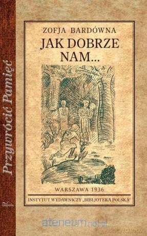 Przywrócić Pamięć. Jak dobrze nam... - Zofia Bardówna [KSIĄŻKA]