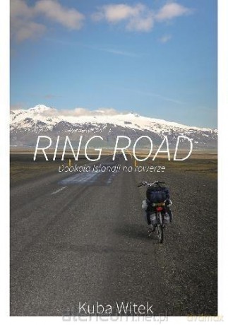 Ring Road. Dookoła Islandii na rowerze - Kuba Witek [KSIĄŻKA]