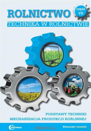 Rolnictwo cz. VII Technika w rolnictwie - prof. dr hab. Aleksander Lisowski [KSIĄŻKA]