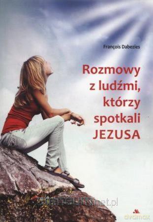 Rozmowy z ludźmi którzy spotkali Jezusa - Francois Dabezies [KSIĄŻKA]
