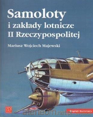 Samoloty i zakłady lotnicze II Rzeczypospolitej - Mariusz Wojciech Majewski [KSIĄŻKA]