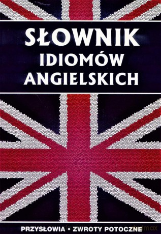 Słownik idiomów angielskich [KSIĄŻKA]