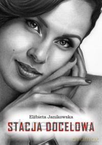 Stacja docelowa - Elżbieta Janikowska [KSIĄŻKA]