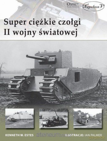 Super ciężkie czołgi II wojny światowej - Kenneth W. Estes [KSIĄŻKA]