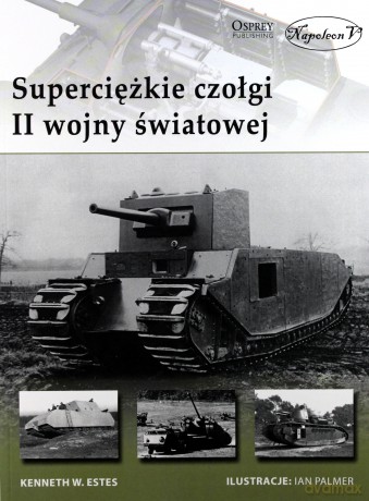 Super ciężkie czołgi II wojny światowej - Kenneth W. Estes [KSIĄŻKA]