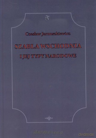 Szabla wschodnia i jej typy narodowe - Czesław Jarnuszkiewicz [KSIĄŻKA]