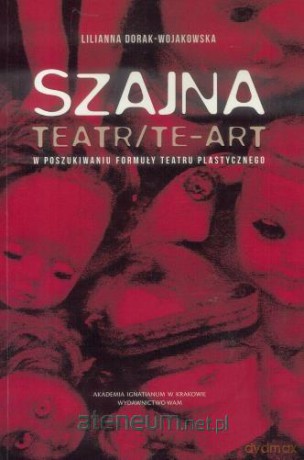 Szajna: Teatr/Te-art - Lilianna Dorak-Wojakowska [KSIĄŻKA]