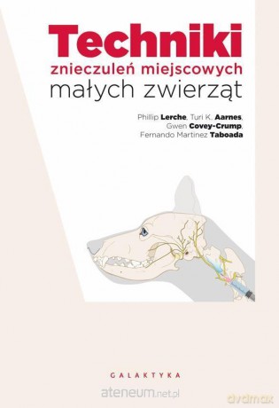 Techniki znieczuleń miejscowych małych zwierząt [KSIĄŻKA]