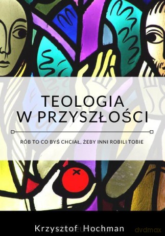 Teologia w przyszłości - Krzysztof Hochman [KSIĄŻKA]