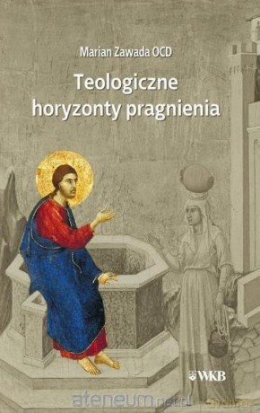 Teologiczne horyzonty pragnienia - Marian Zawada [KSIĄŻKA]
