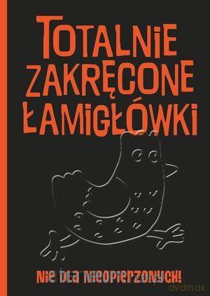 Totalnie zakręcone łamigłówki nie dla nieopierzonych [KSIĄŻKA]